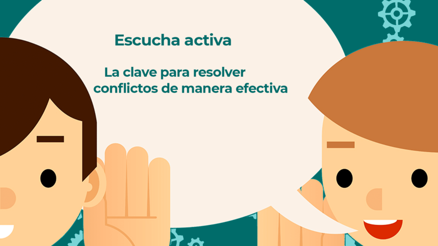 Escucha activa: La clave para resolver conflictos de manera efectiva