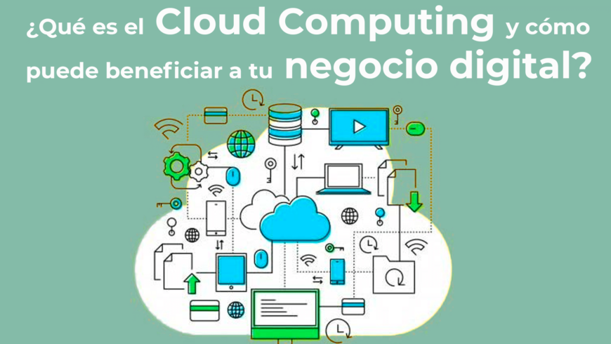 ¿Qué es el Cloud Computing y cómo puede beneficiar a tu negocio digital?