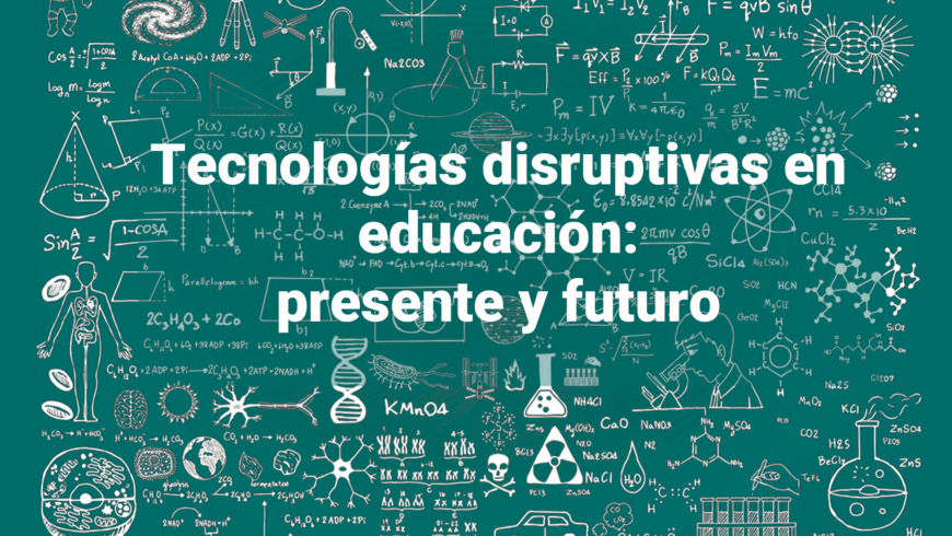 Tecnologías disruptivas en educación: presente y futuro