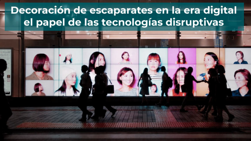 Decoración de escaparates en la era digital, el papel de las tecnologías disruptivas
