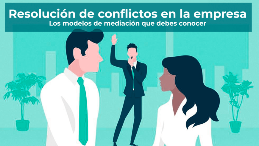 Resolución de conflictos en la empresa: Los modelos de mediación que debes conocer